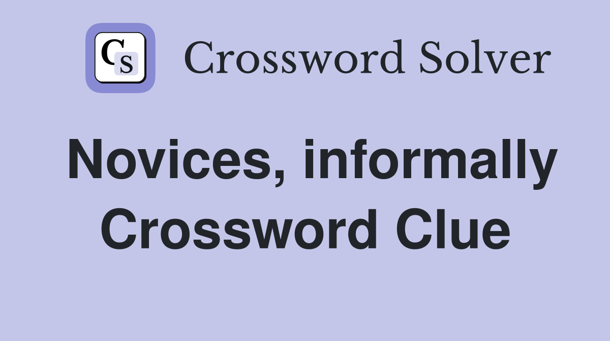 Novices, informally - Crossword Clue Answers - Crossword Solver